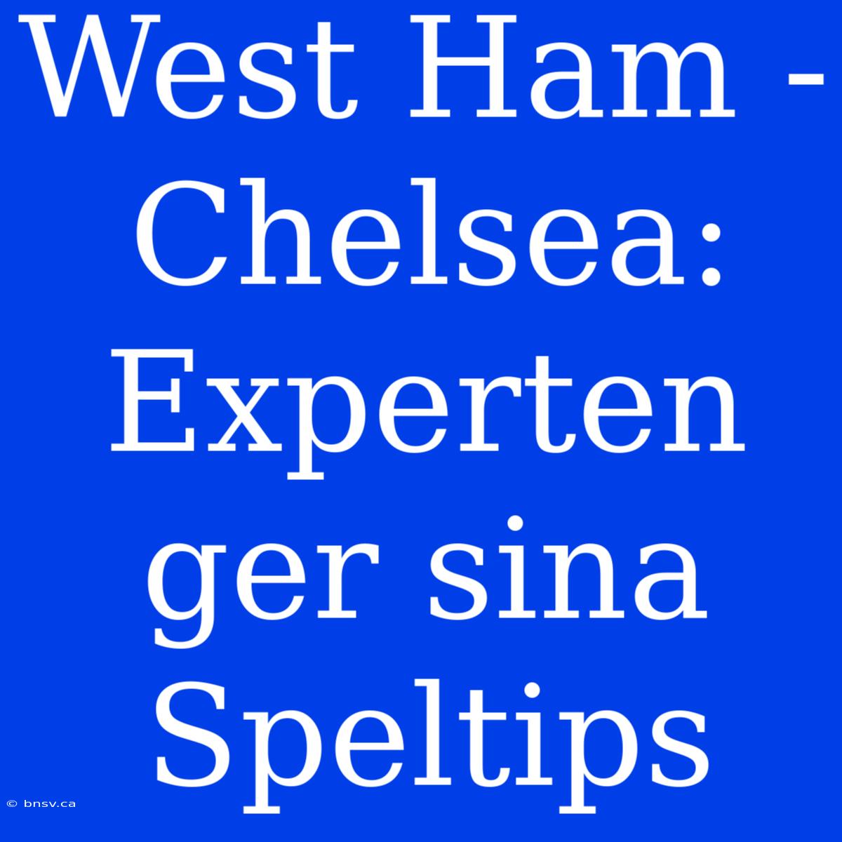 West Ham - Chelsea: Experten Ger Sina Speltips