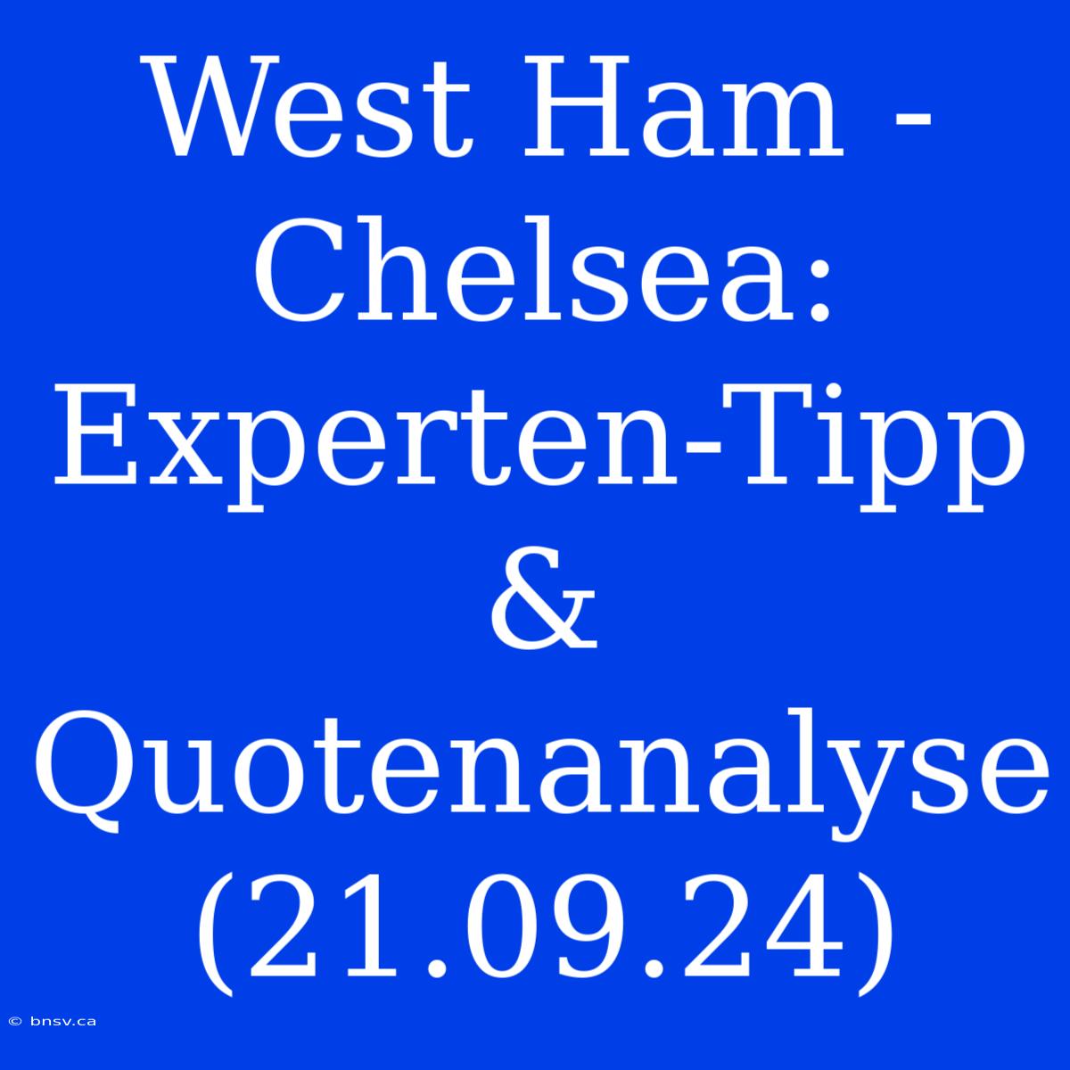 West Ham - Chelsea: Experten-Tipp & Quotenanalyse (21.09.24)