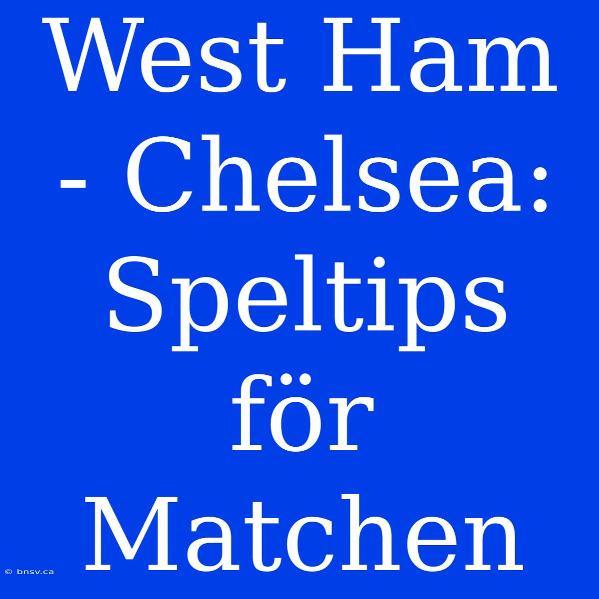 West Ham - Chelsea: Speltips För Matchen