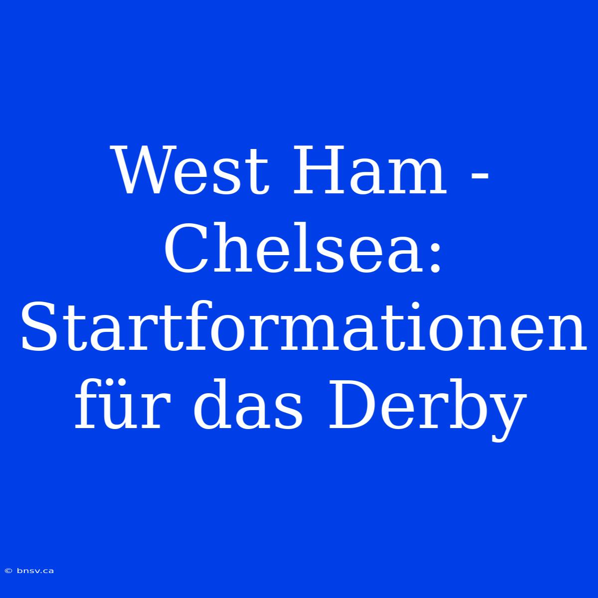 West Ham - Chelsea: Startformationen Für Das Derby