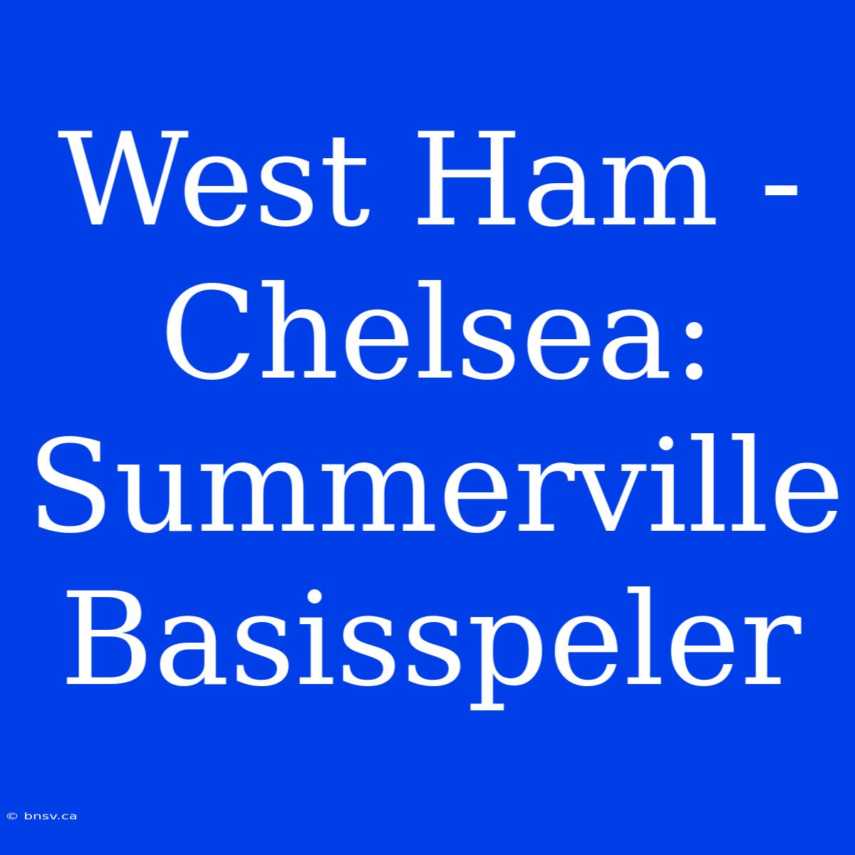 West Ham - Chelsea: Summerville Basisspeler