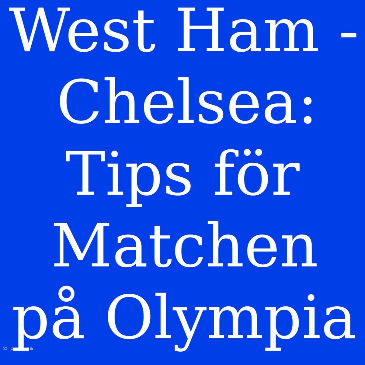 West Ham - Chelsea: Tips För Matchen På Olympia