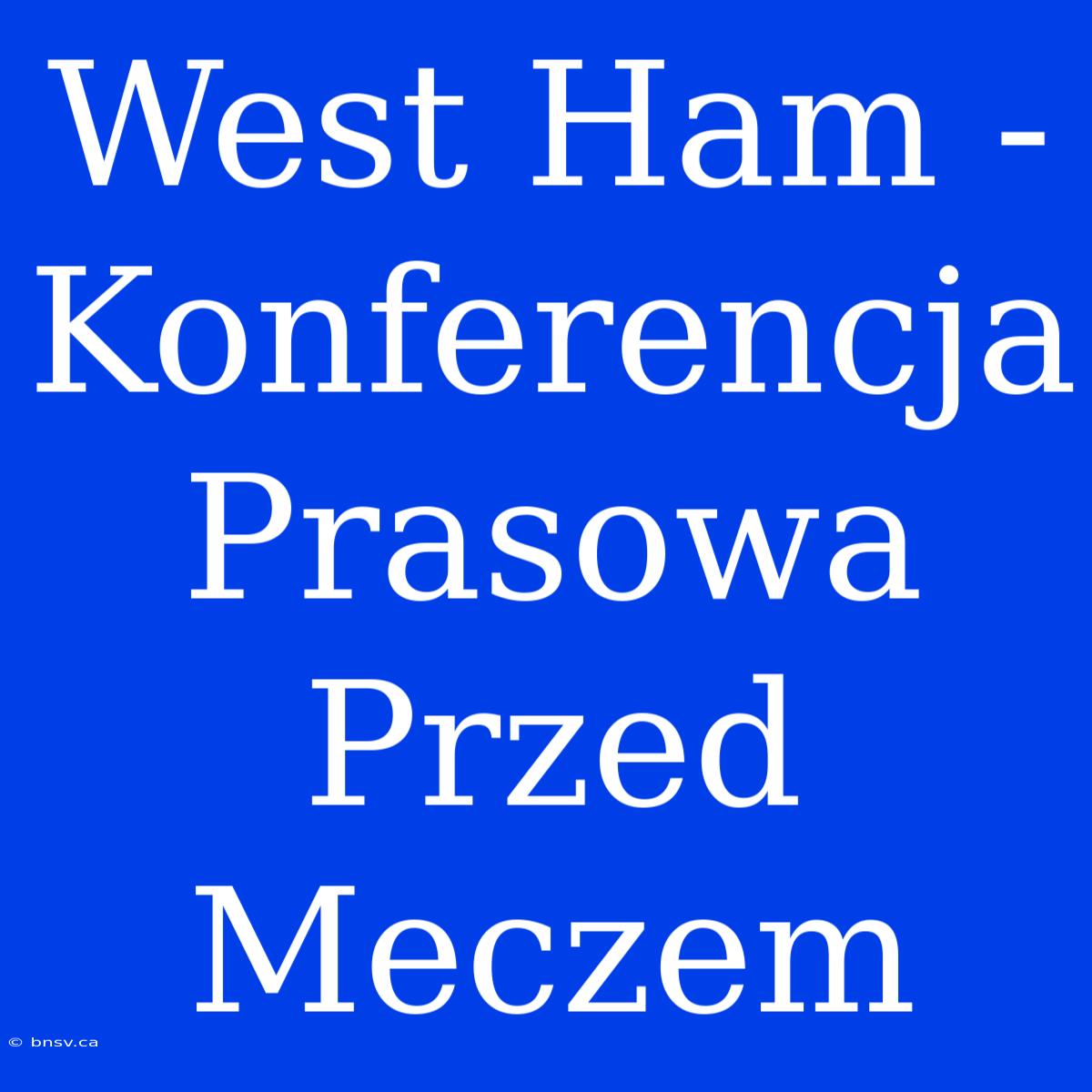 West Ham - Konferencja Prasowa Przed Meczem