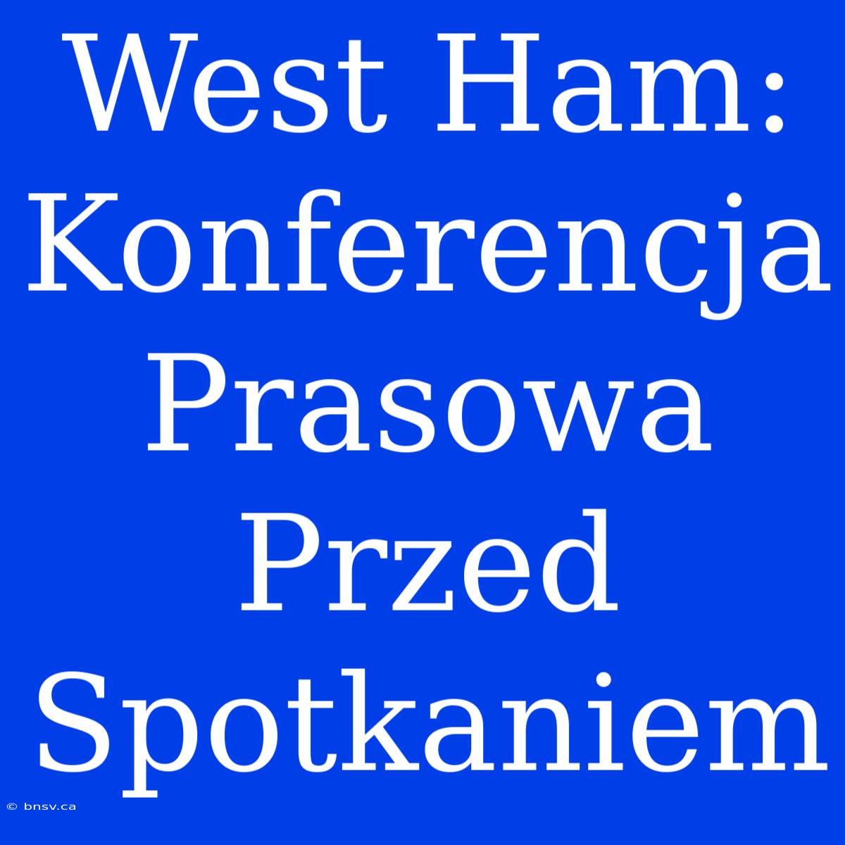 West Ham: Konferencja Prasowa Przed Spotkaniem