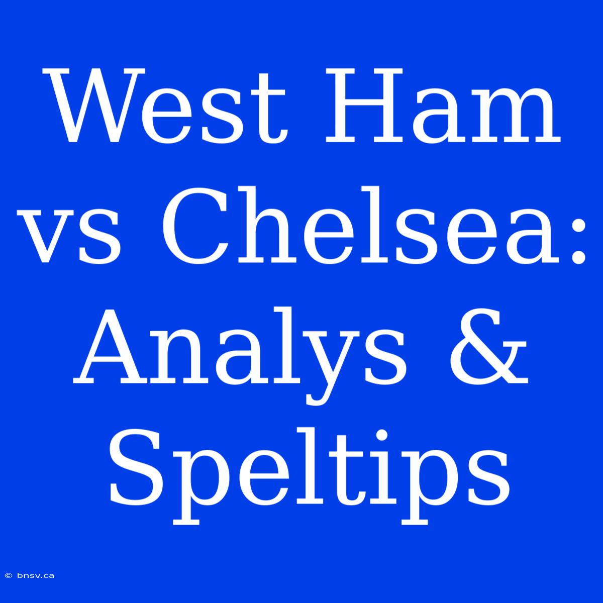 West Ham Vs Chelsea: Analys & Speltips