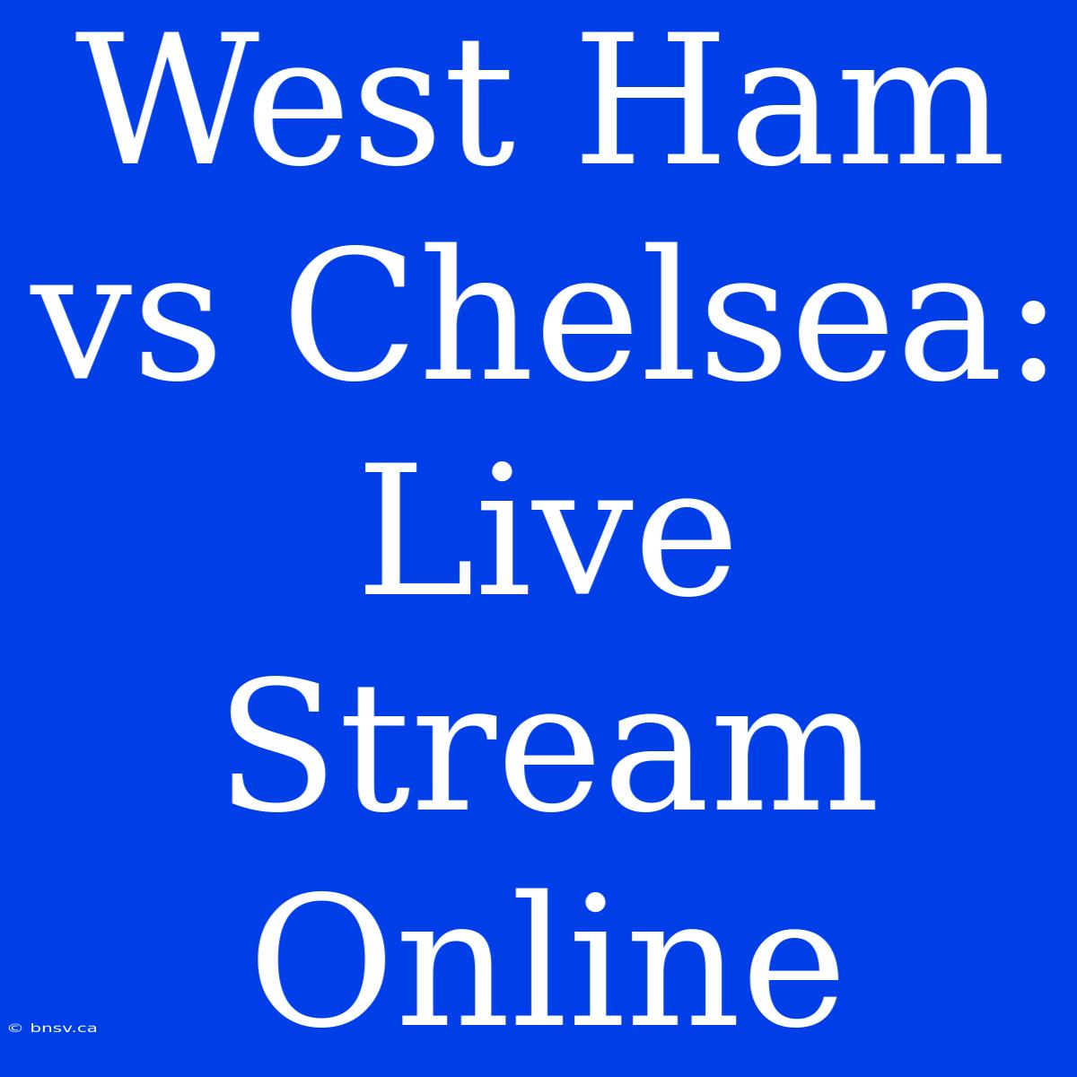 West Ham Vs Chelsea: Live Stream Online