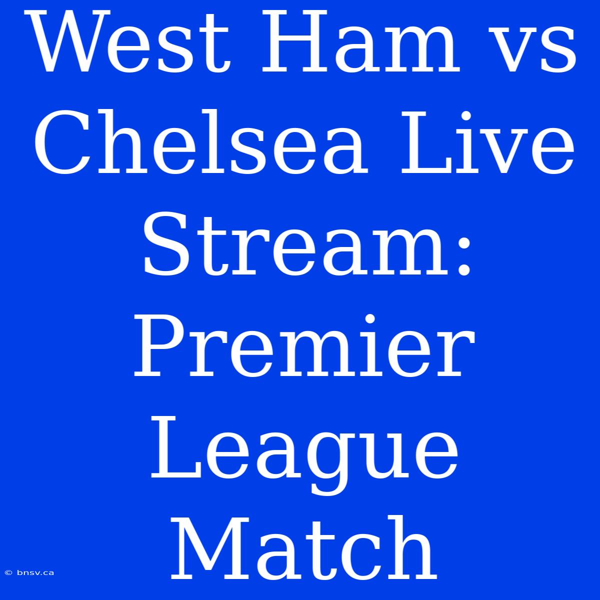 West Ham Vs Chelsea Live Stream: Premier League Match