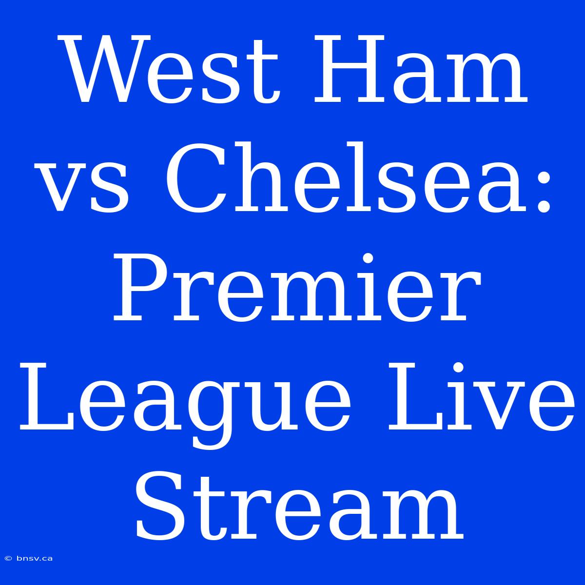 West Ham Vs Chelsea: Premier League Live Stream