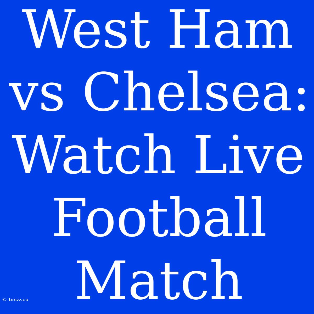 West Ham Vs Chelsea: Watch Live Football Match