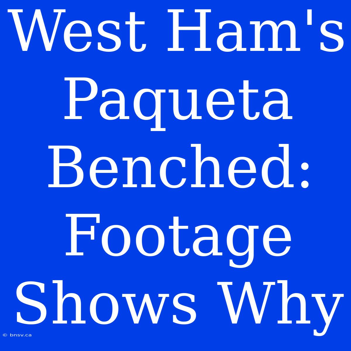 West Ham's Paqueta Benched: Footage Shows Why