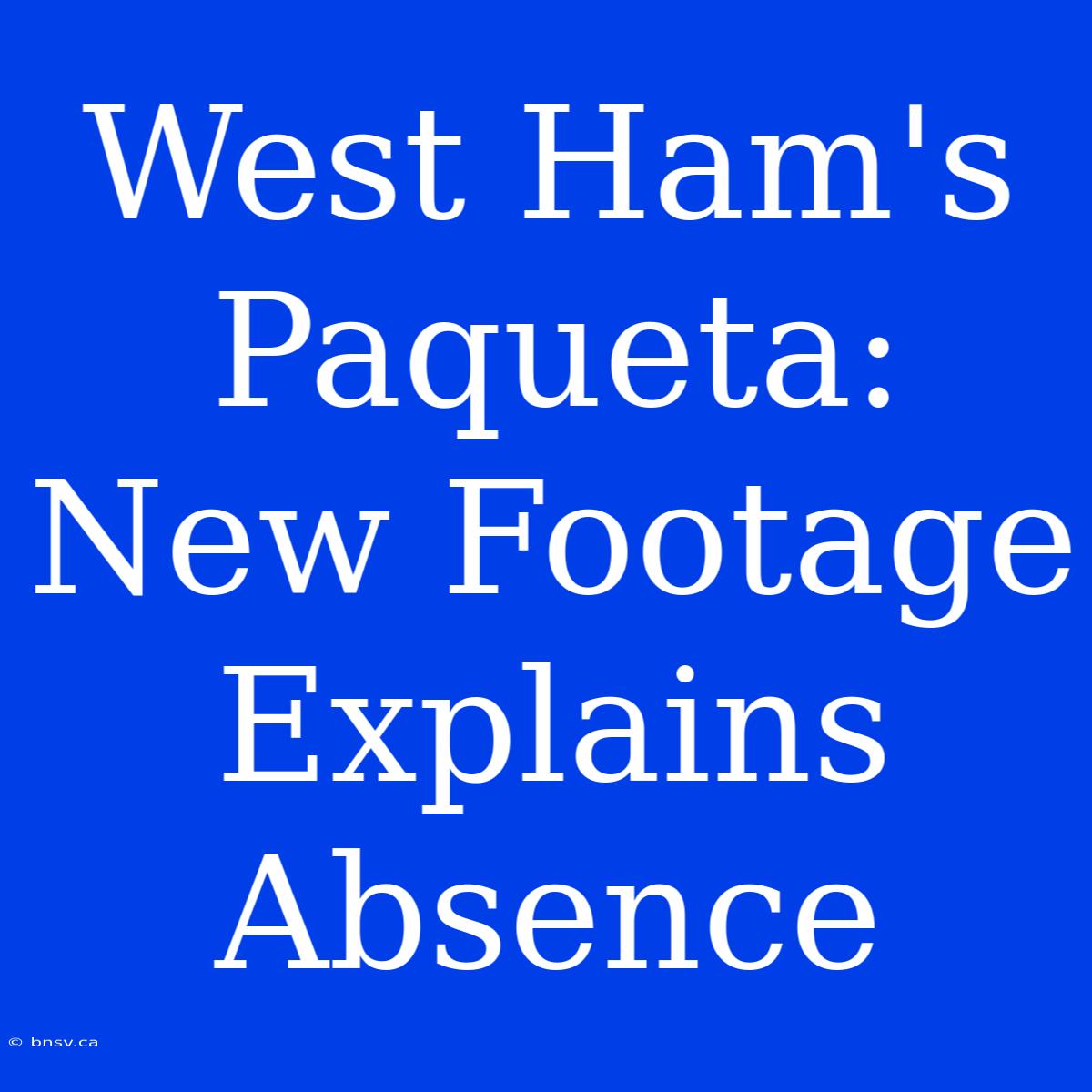 West Ham's Paqueta: New Footage Explains Absence