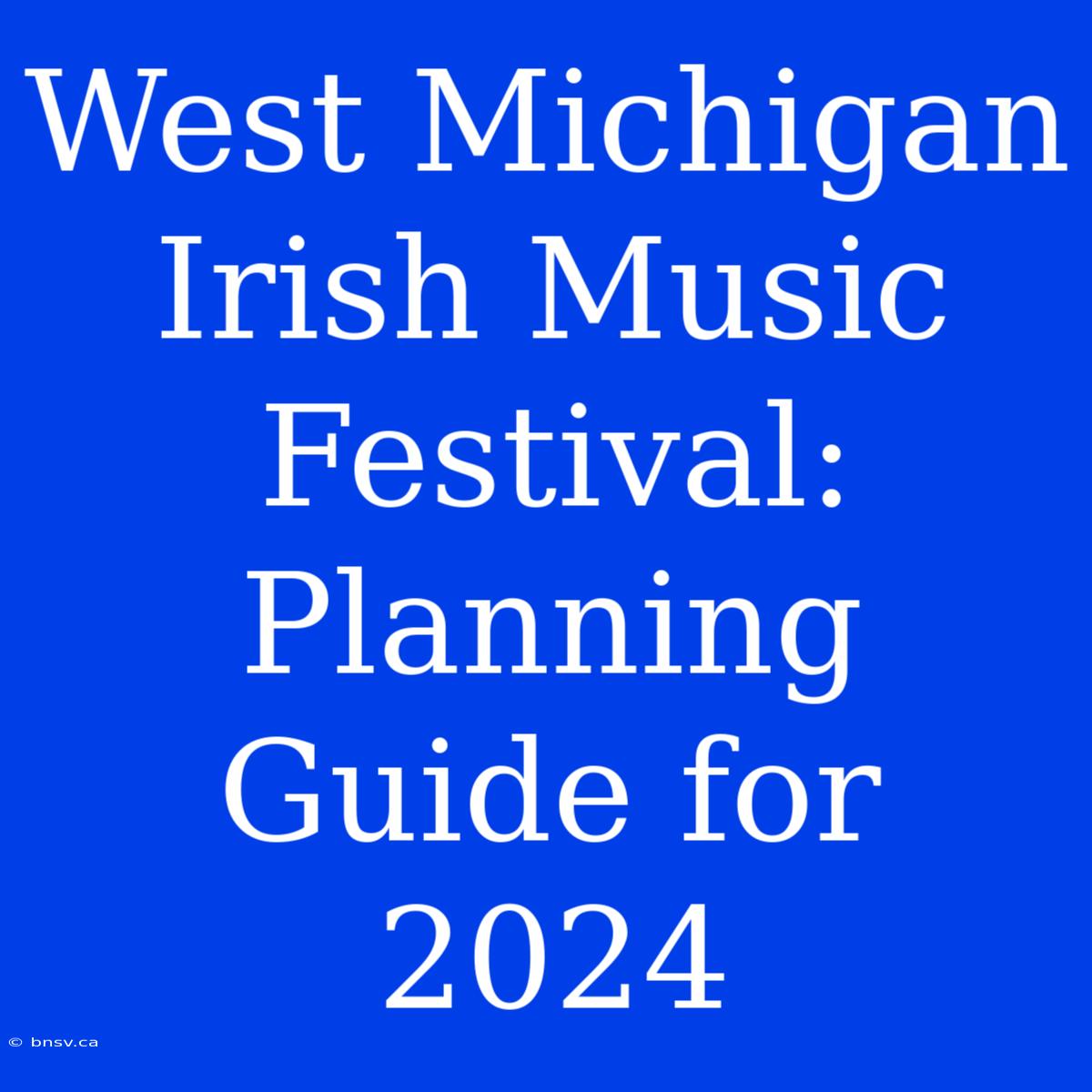 West Michigan Irish Music Festival: Planning Guide For 2024