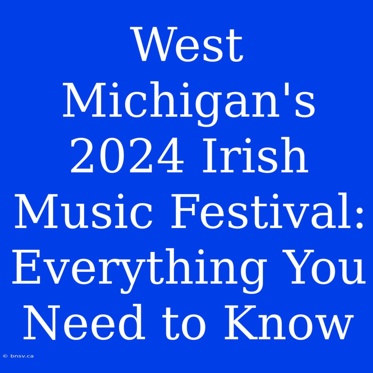 West Michigan's 2024 Irish Music Festival: Everything You Need To Know