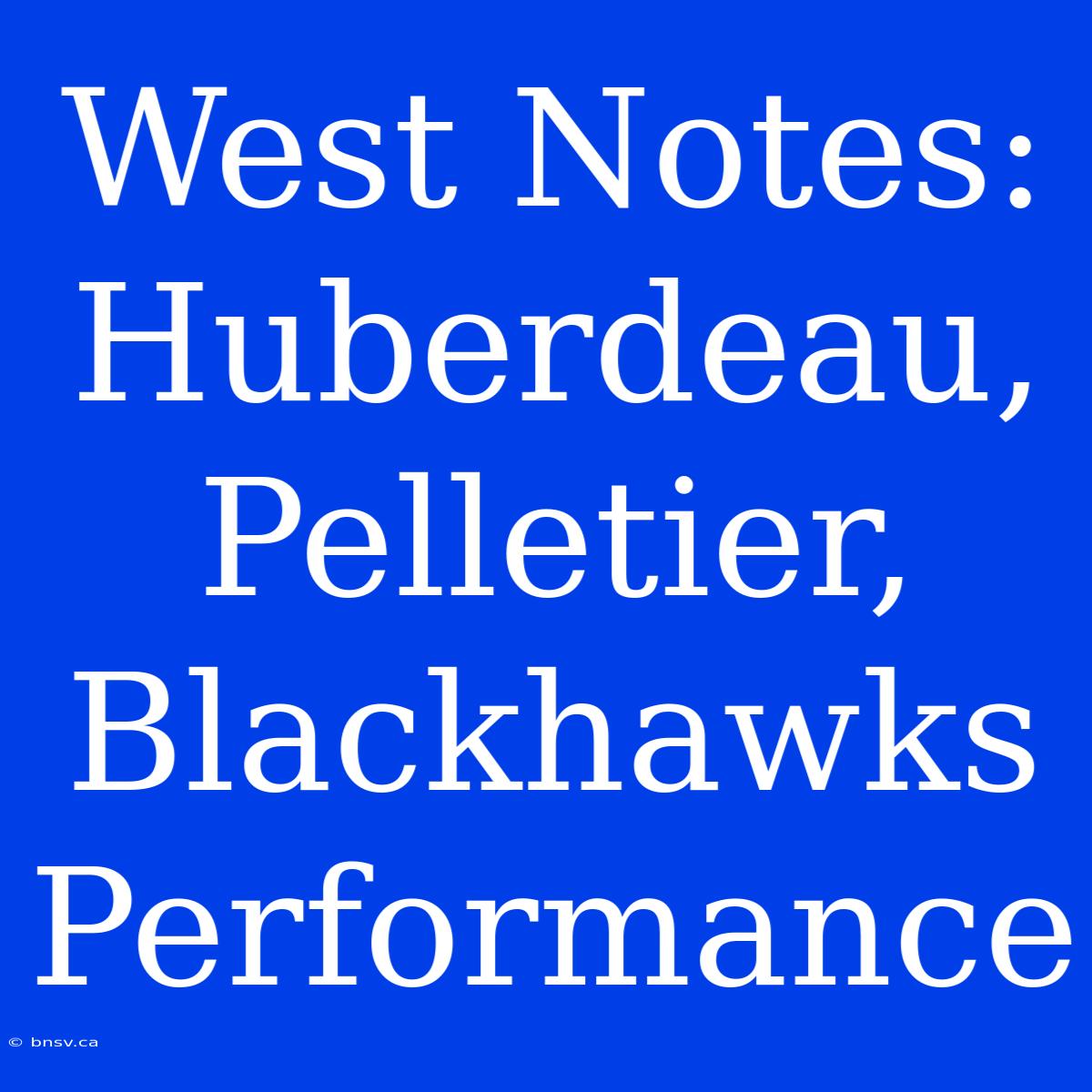 West Notes: Huberdeau, Pelletier, Blackhawks Performance