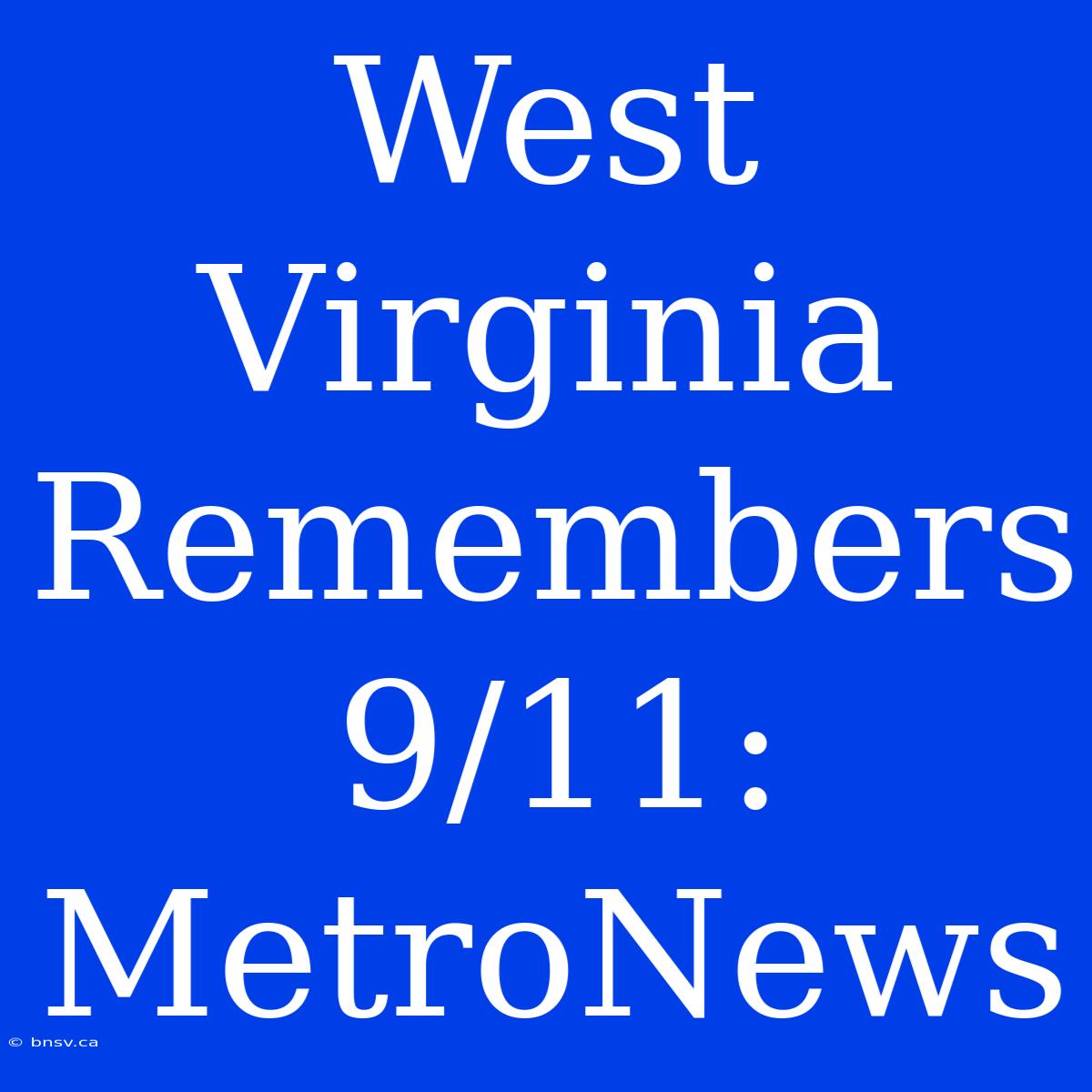 West Virginia Remembers 9/11: MetroNews