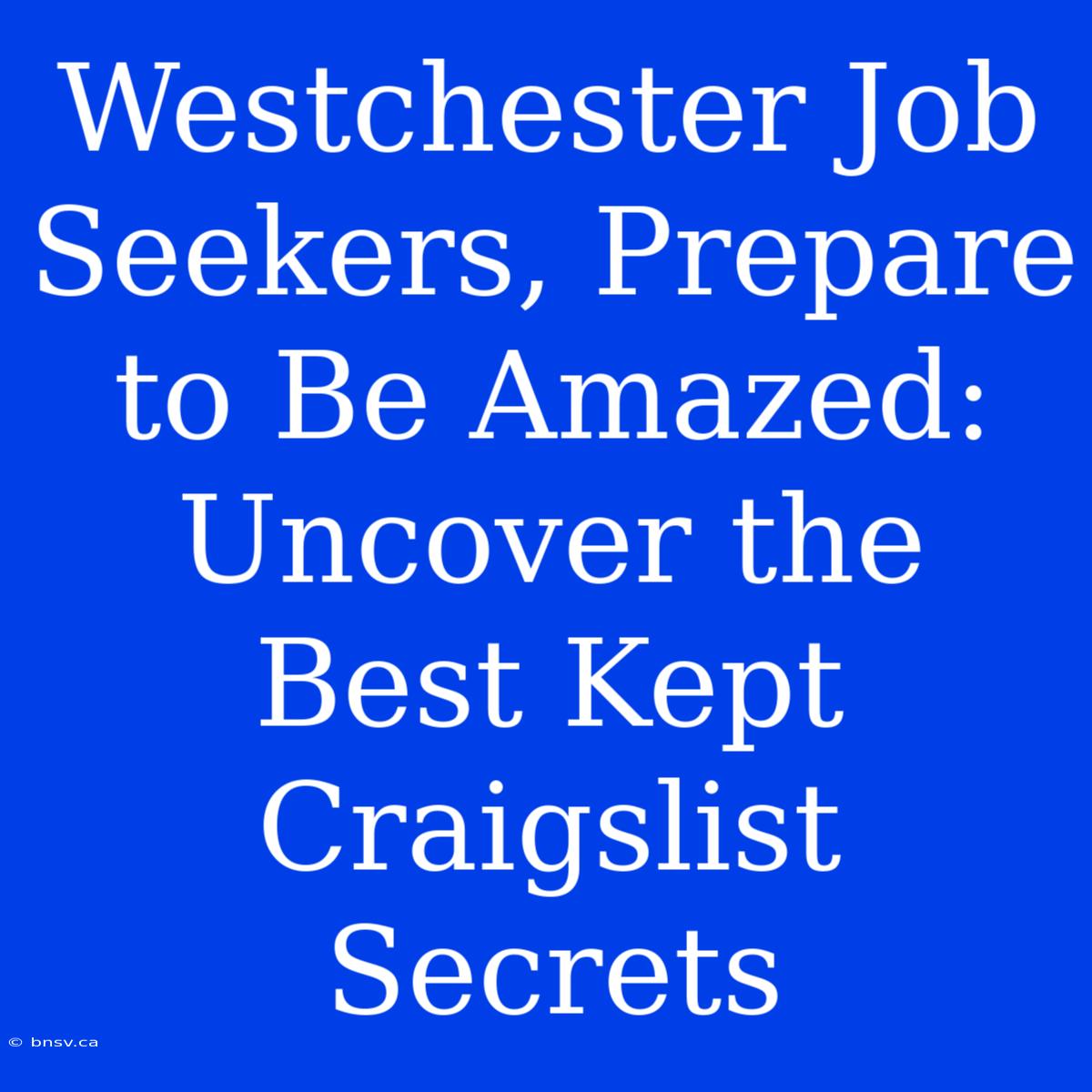 Westchester Job Seekers, Prepare To Be Amazed: Uncover The Best Kept Craigslist Secrets