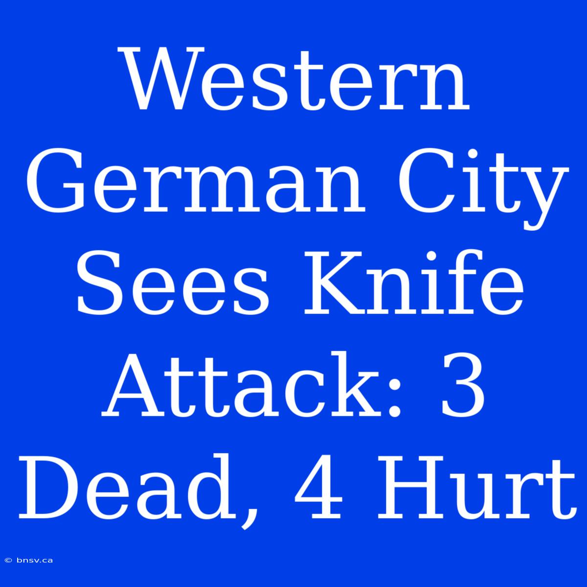 Western German City Sees Knife Attack: 3 Dead, 4 Hurt