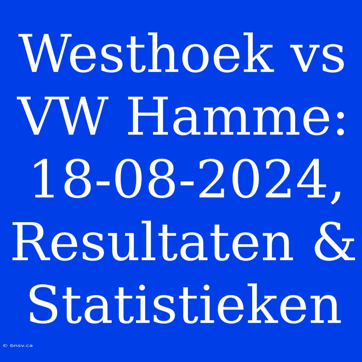 Westhoek Vs VW Hamme: 18-08-2024, Resultaten & Statistieken