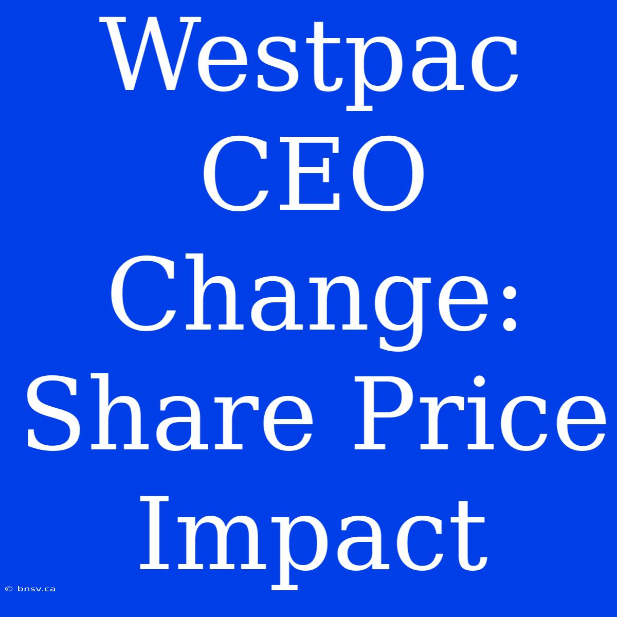 Westpac CEO Change: Share Price Impact