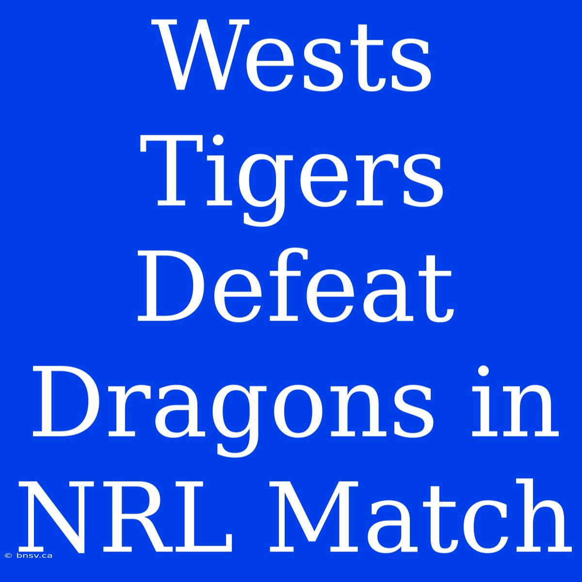 Wests Tigers Defeat Dragons In NRL Match