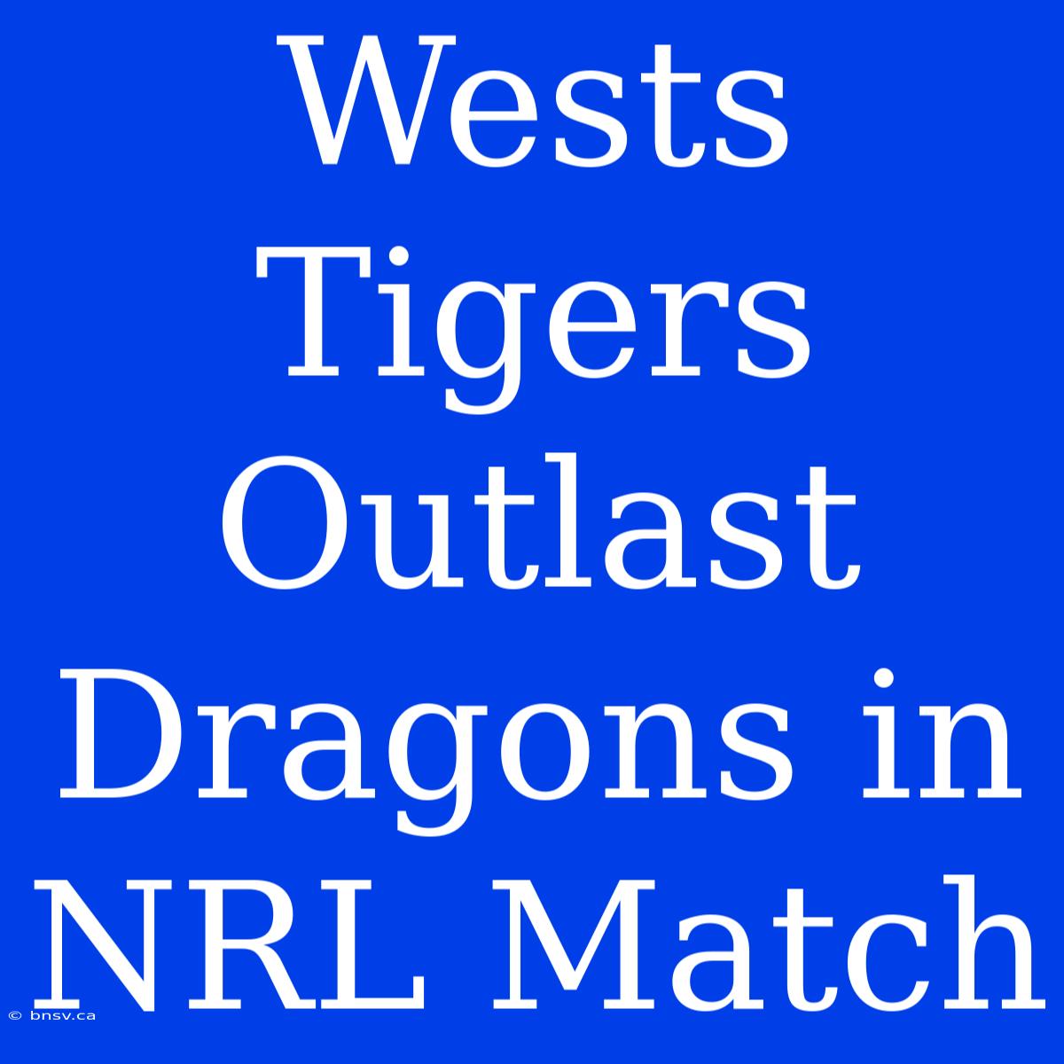 Wests Tigers Outlast Dragons In NRL Match