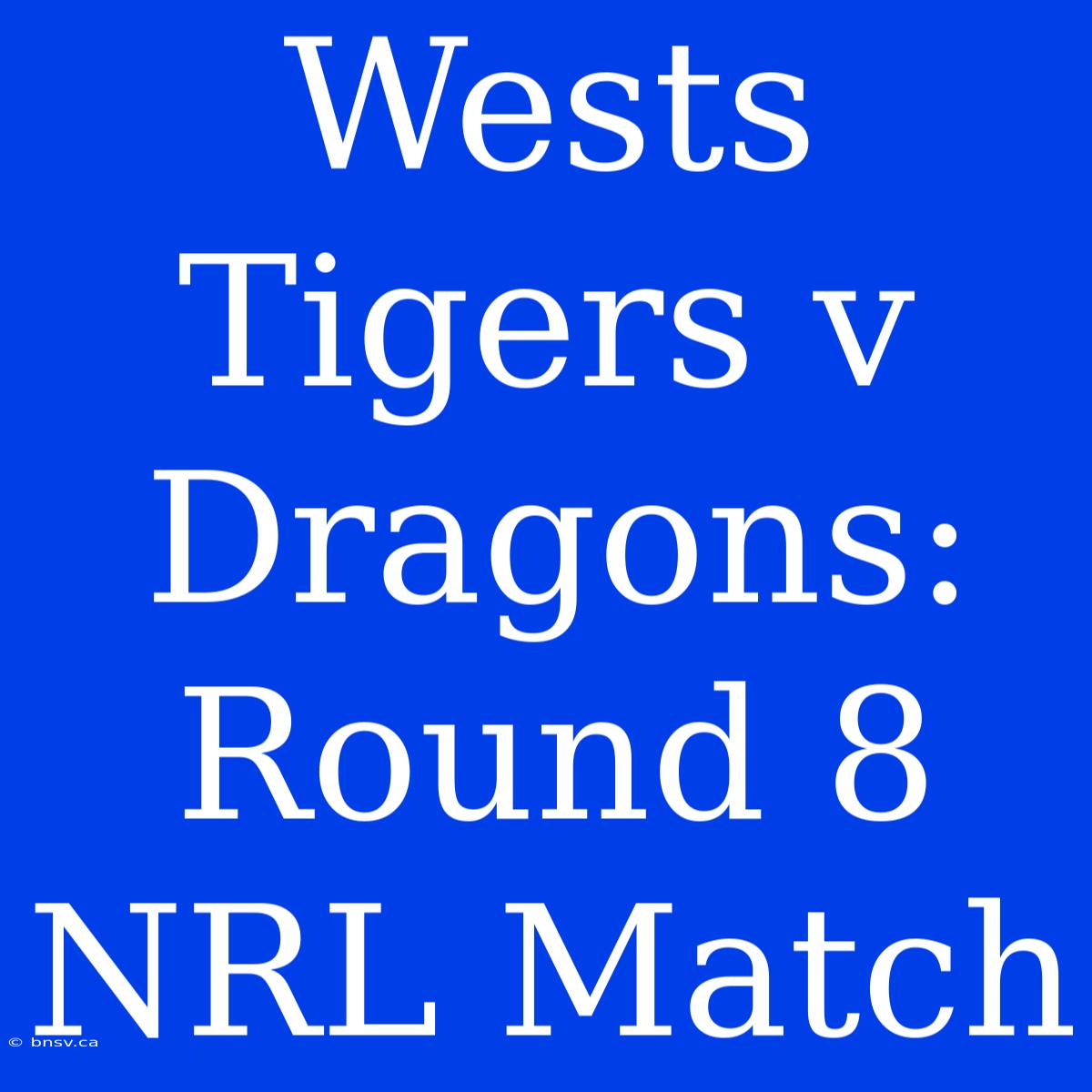 Wests Tigers V Dragons: Round 8 NRL Match