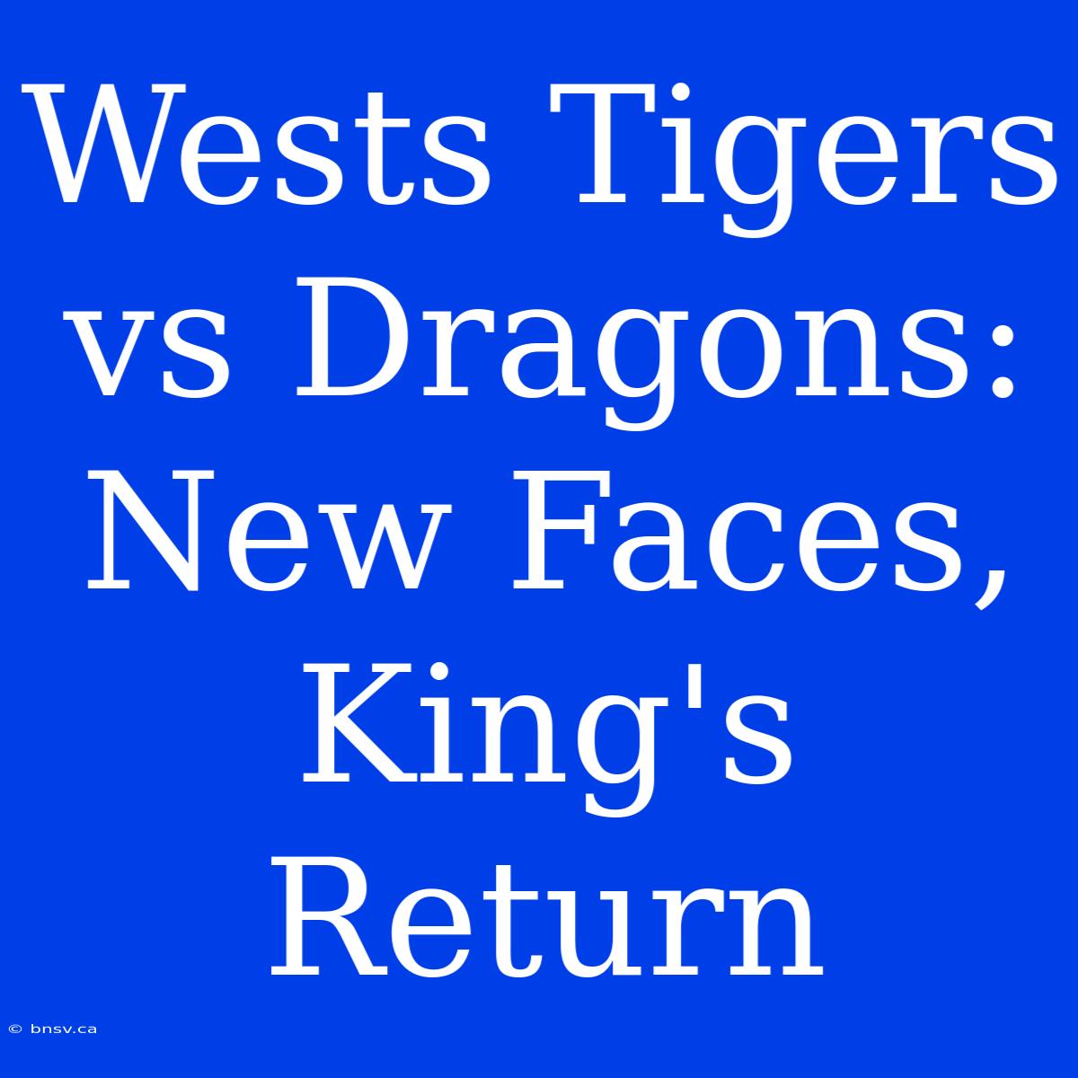 Wests Tigers Vs Dragons: New Faces, King's Return