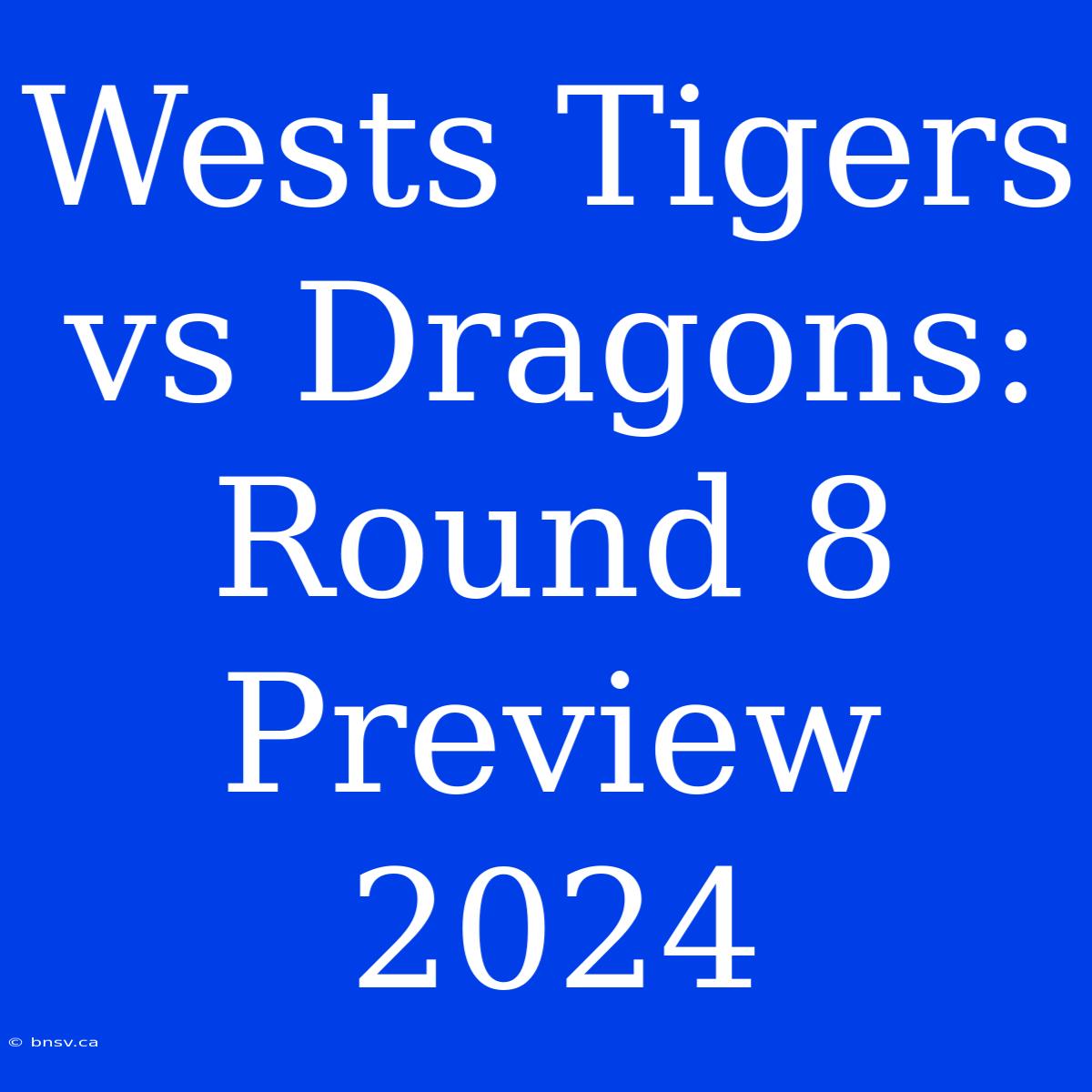 Wests Tigers Vs Dragons: Round 8 Preview 2024