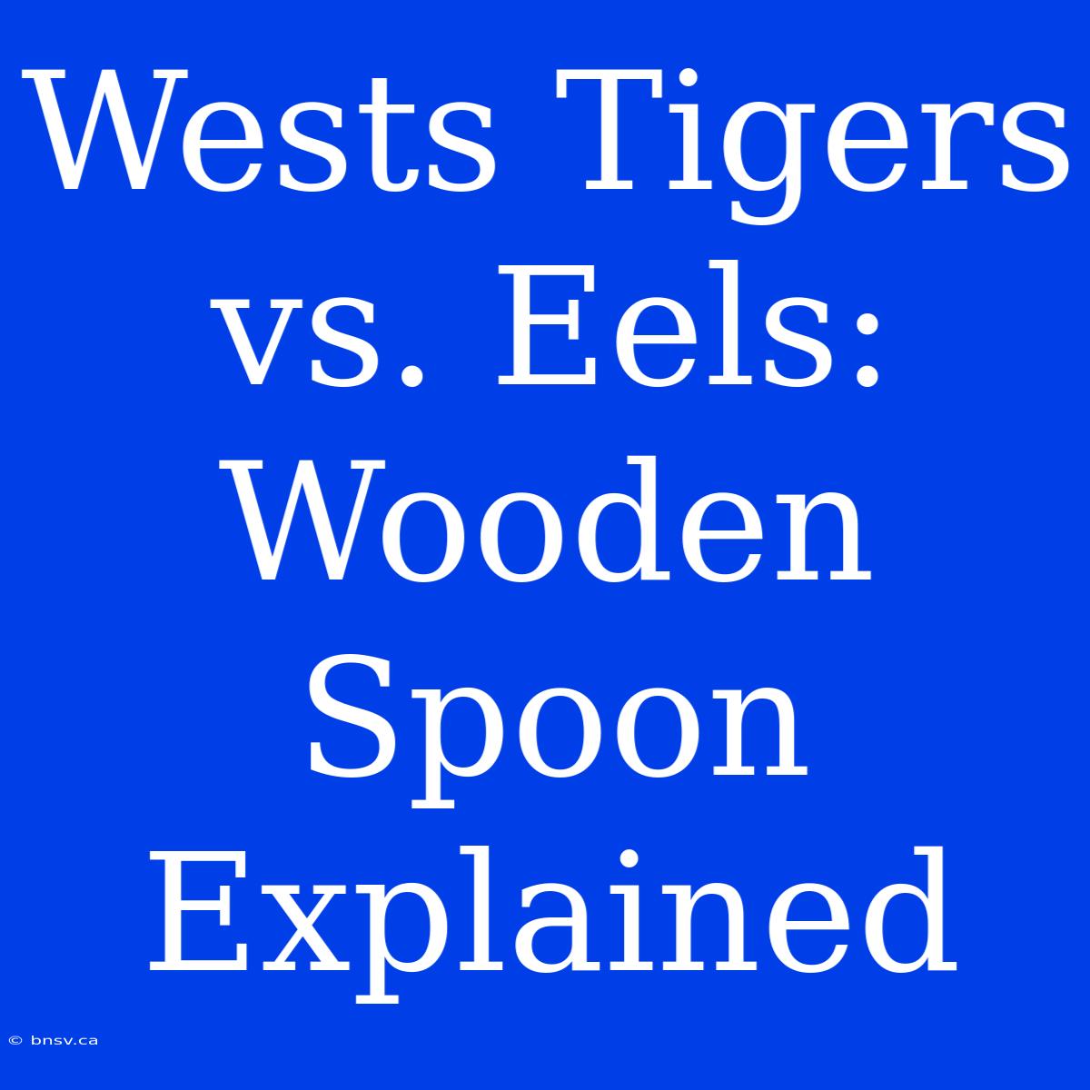 Wests Tigers Vs. Eels:  Wooden Spoon Explained