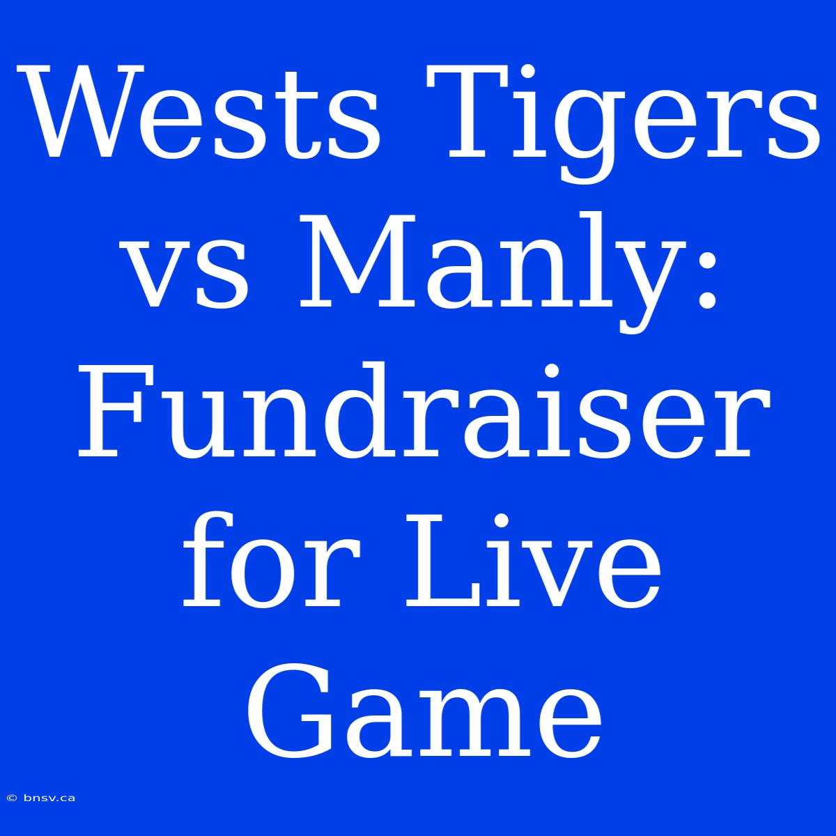 Wests Tigers Vs Manly: Fundraiser For Live Game