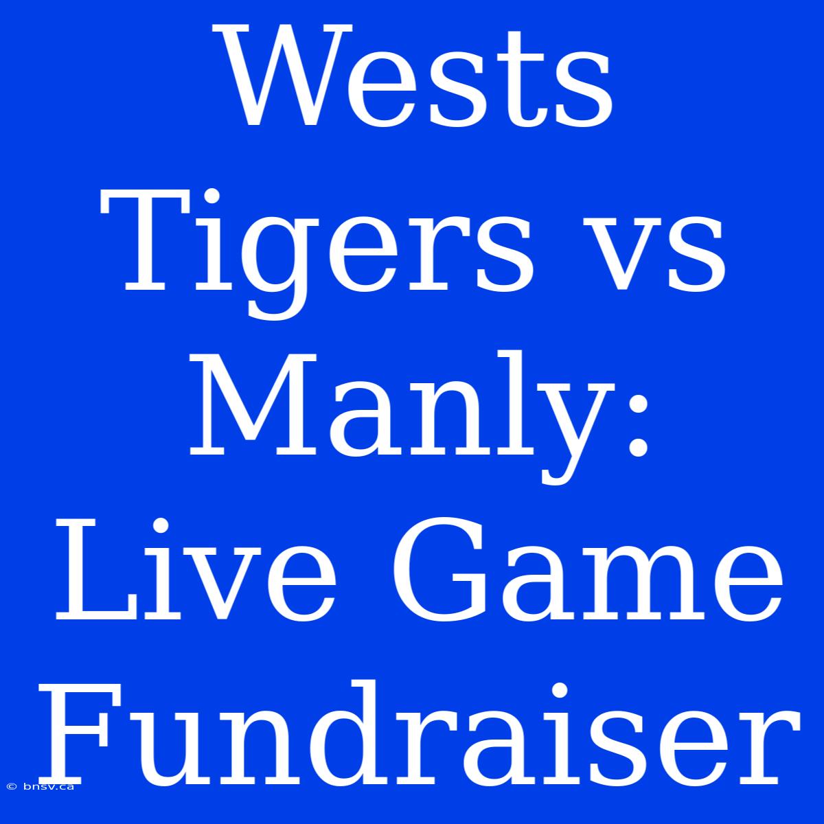 Wests Tigers Vs Manly: Live Game Fundraiser