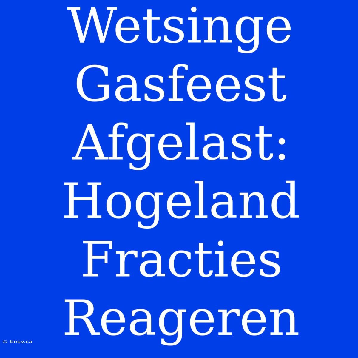 Wetsinge Gasfeest Afgelast: Hogeland Fracties Reageren