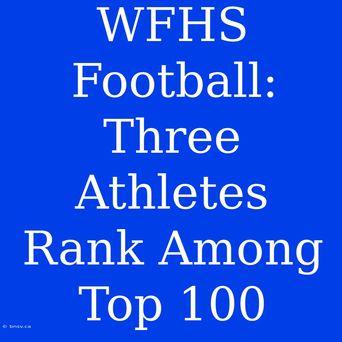 WFHS Football: Three Athletes Rank Among Top 100