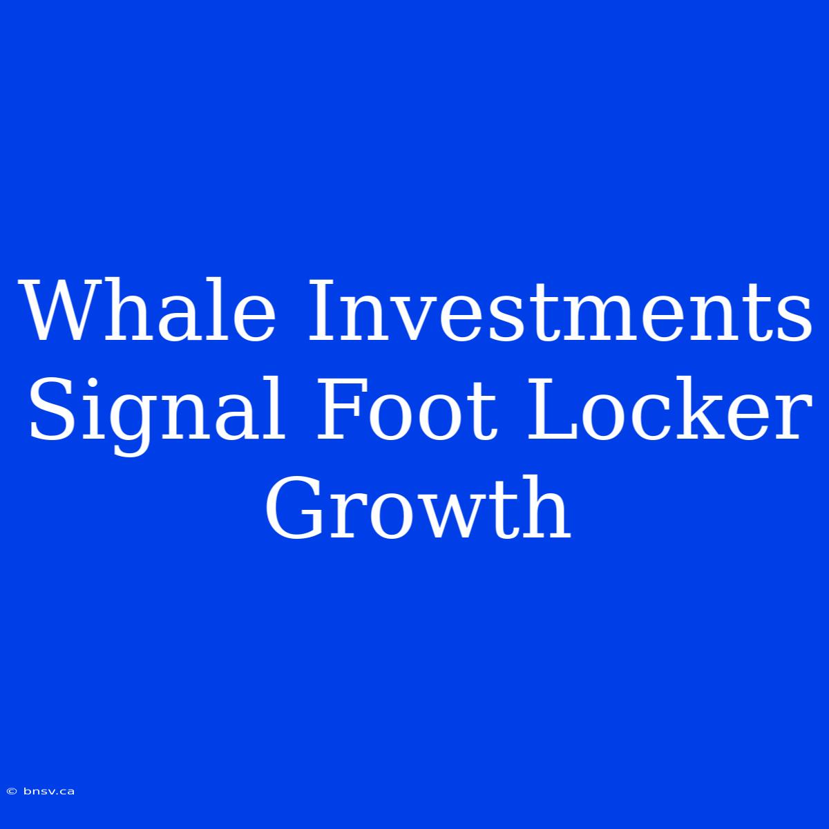 Whale Investments Signal Foot Locker Growth