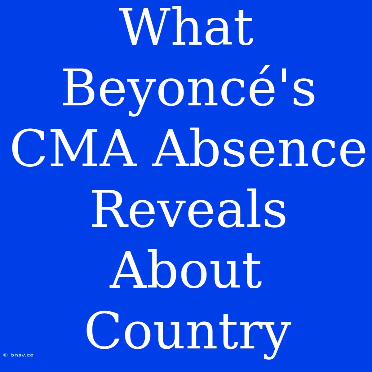 What Beyoncé's CMA Absence Reveals About Country