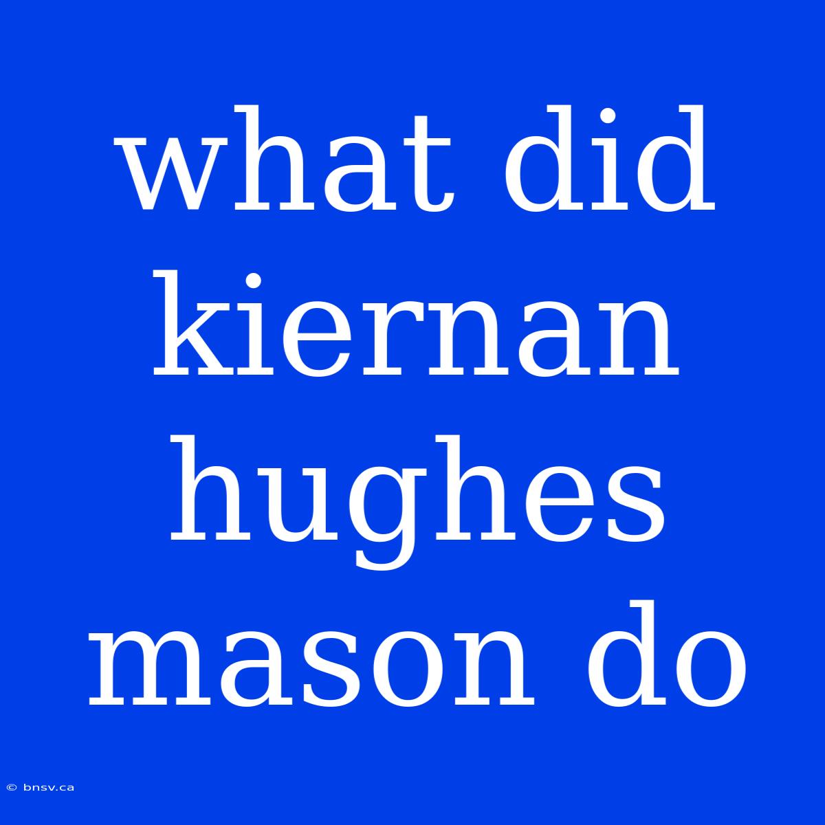 What Did Kiernan Hughes Mason Do