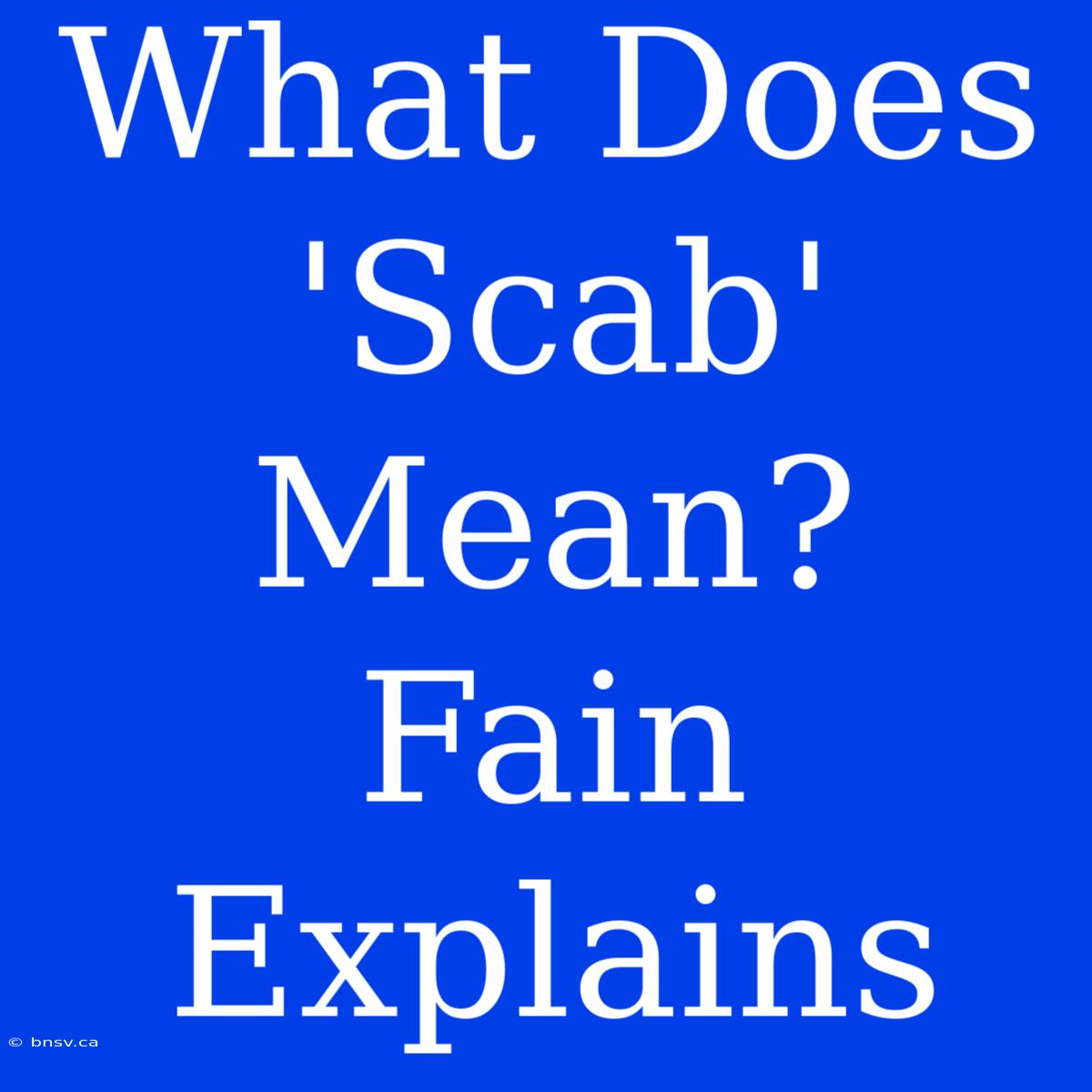 What Does 'Scab' Mean? Fain Explains