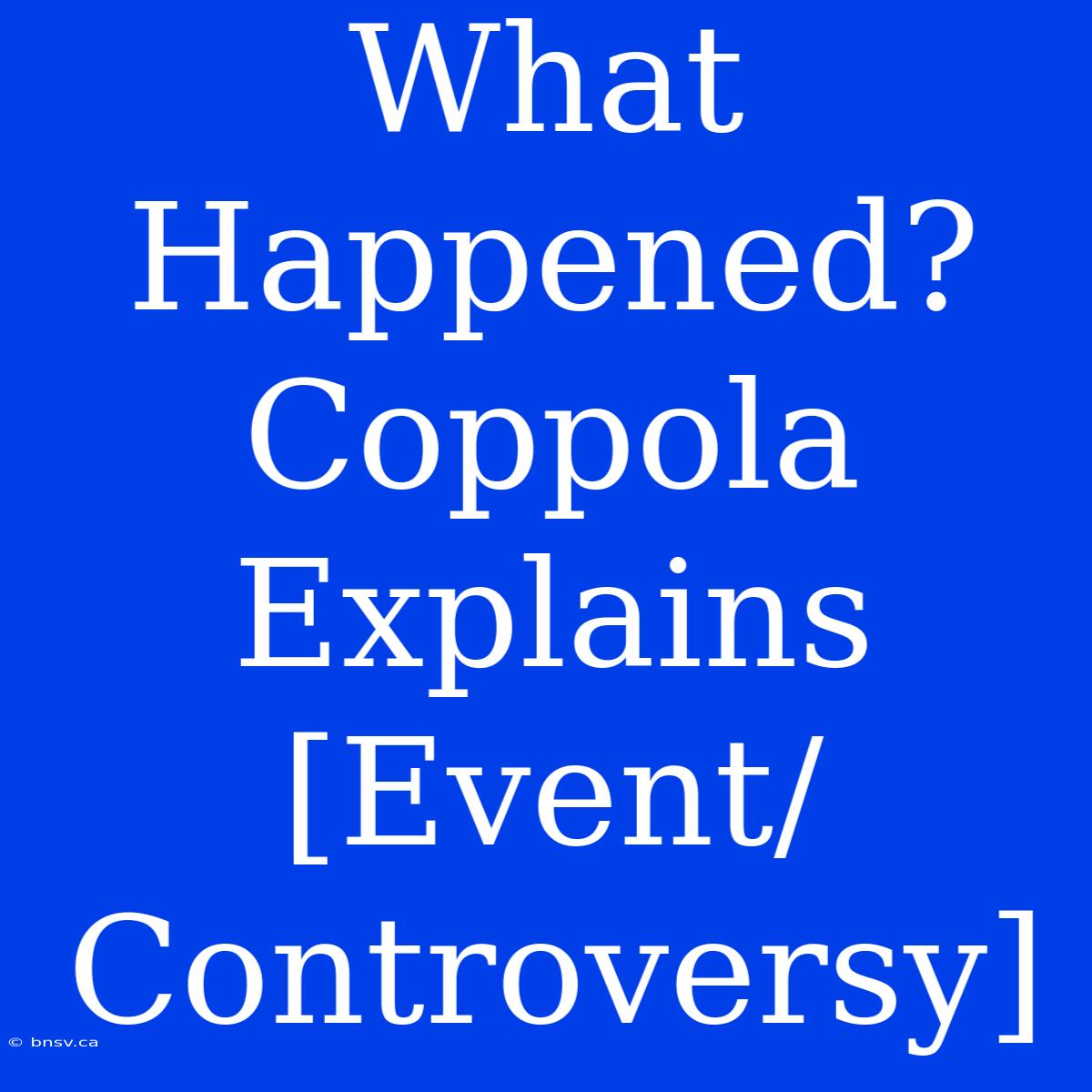 What Happened? Coppola Explains [Event/Controversy]