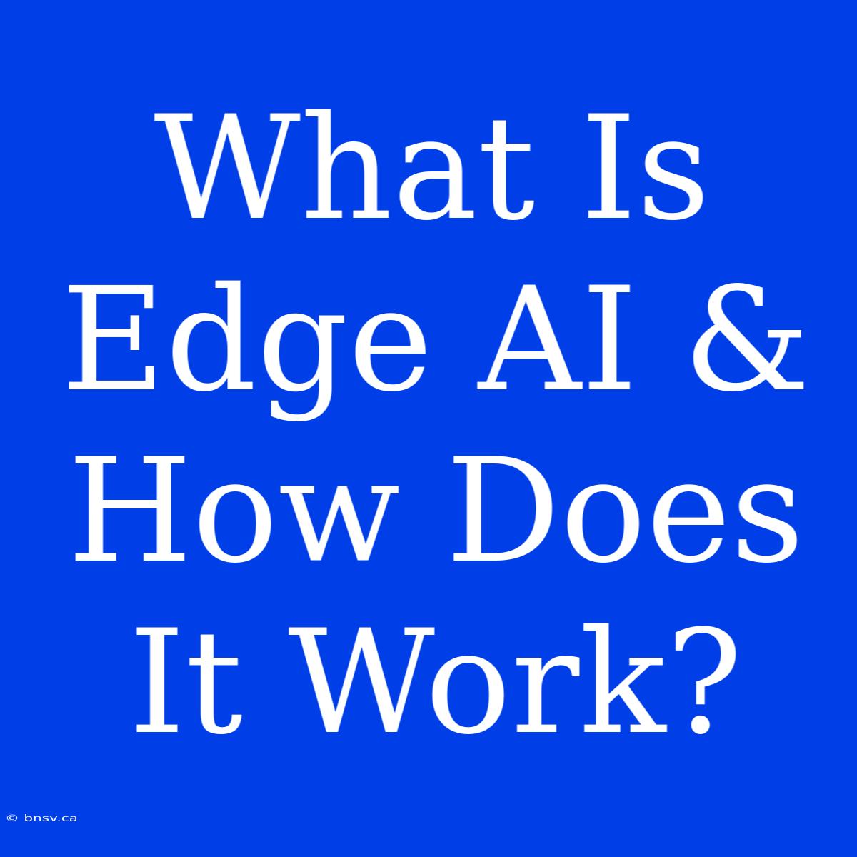 What Is Edge AI & How Does It Work?