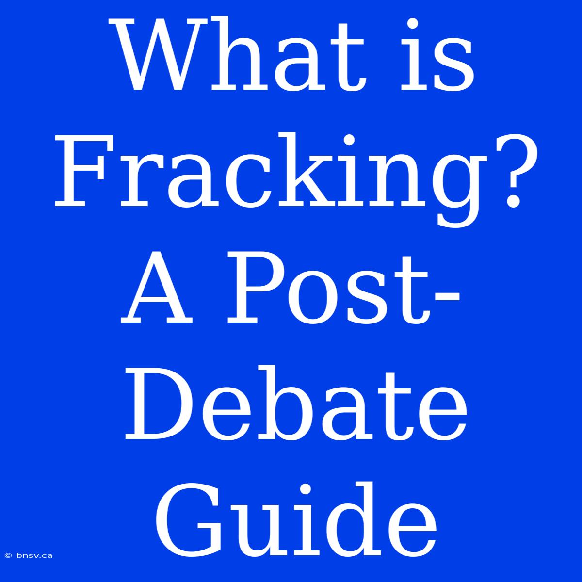 What Is Fracking? A Post-Debate Guide