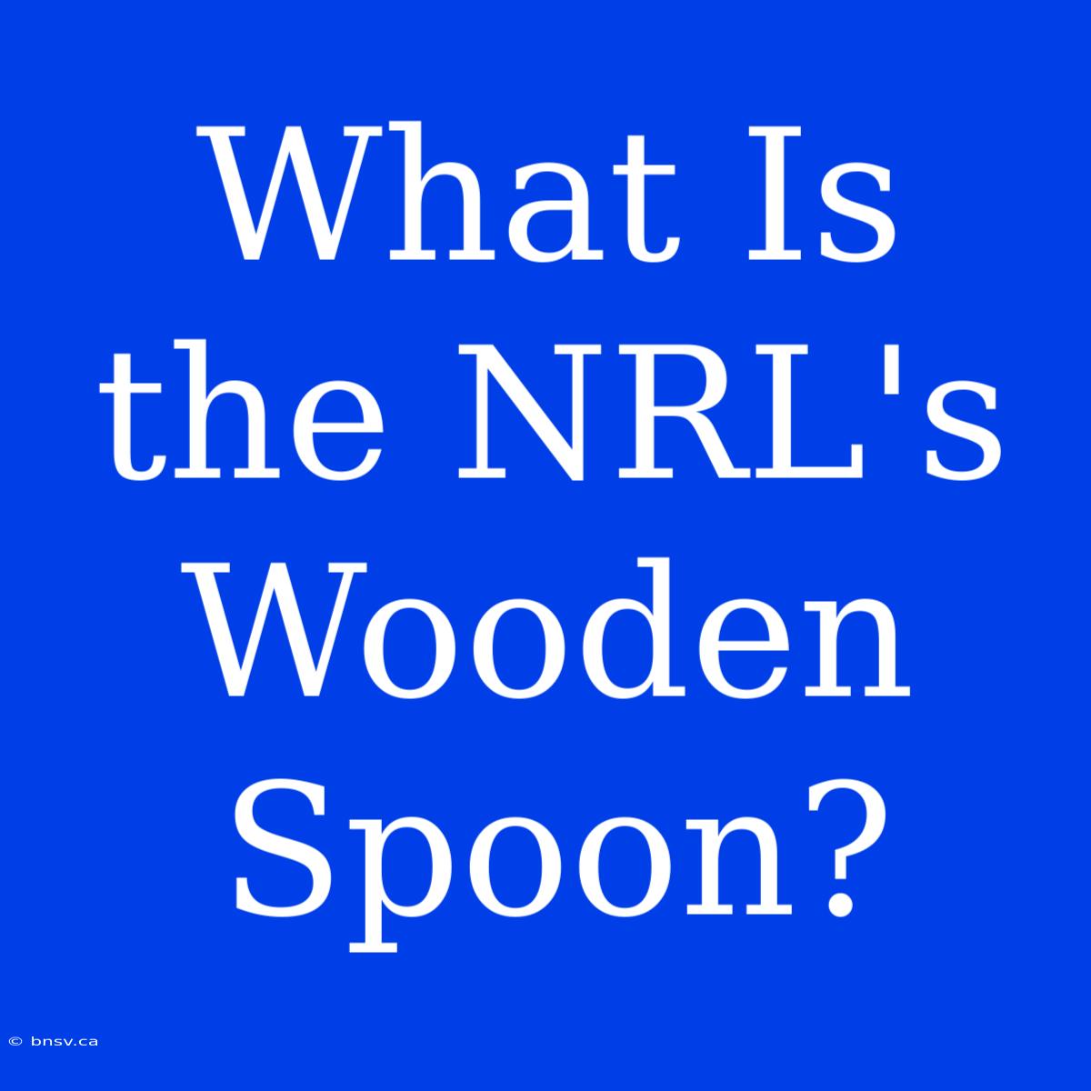 What Is The NRL's Wooden Spoon?