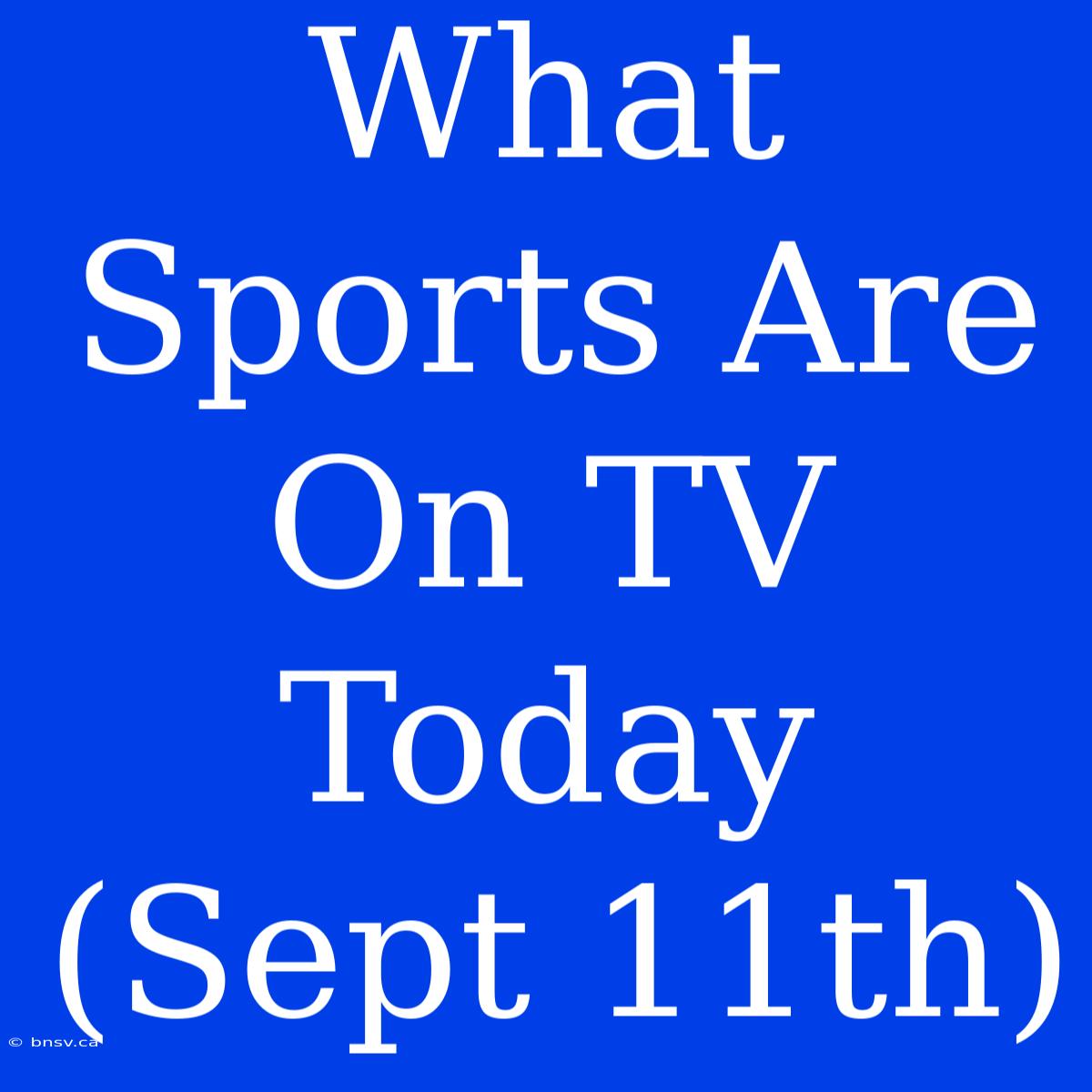 What Sports Are On TV Today (Sept 11th)