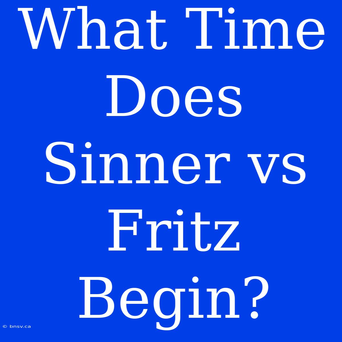 What Time Does Sinner Vs Fritz Begin?