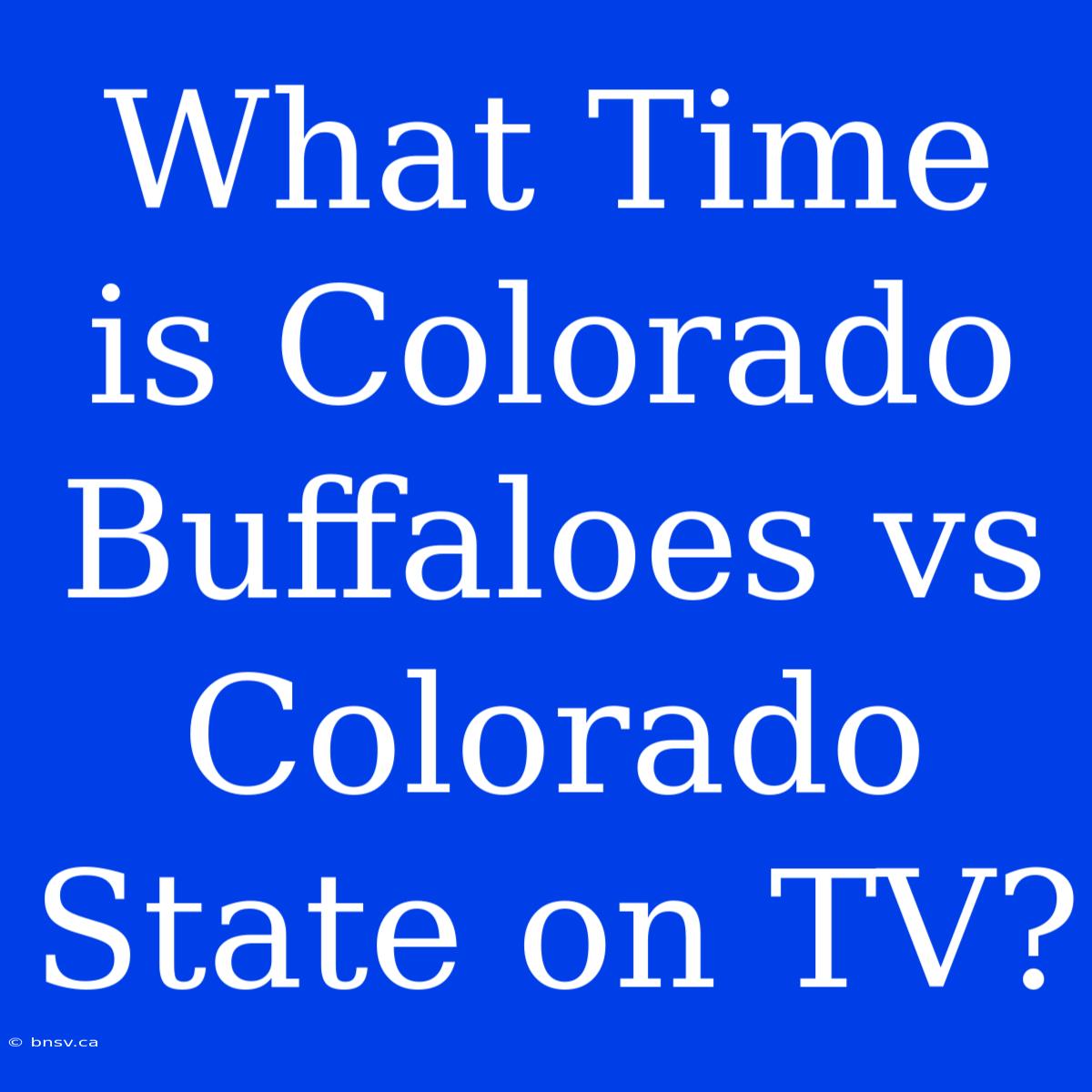 What Time Is Colorado Buffaloes Vs Colorado State On TV?