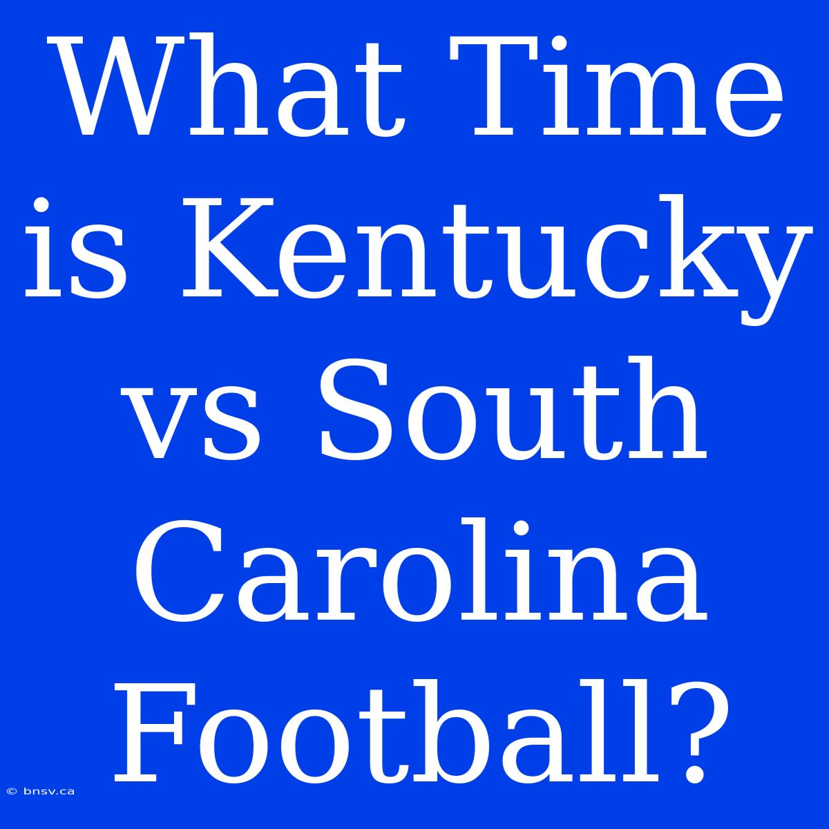 What Time Is Kentucky Vs South Carolina Football?