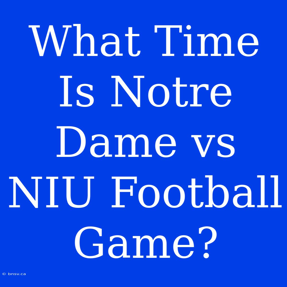 What Time Is Notre Dame Vs NIU Football Game?