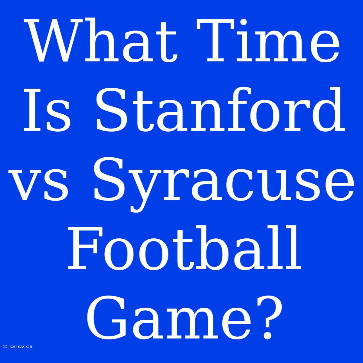 What Time Is Stanford Vs Syracuse Football Game?