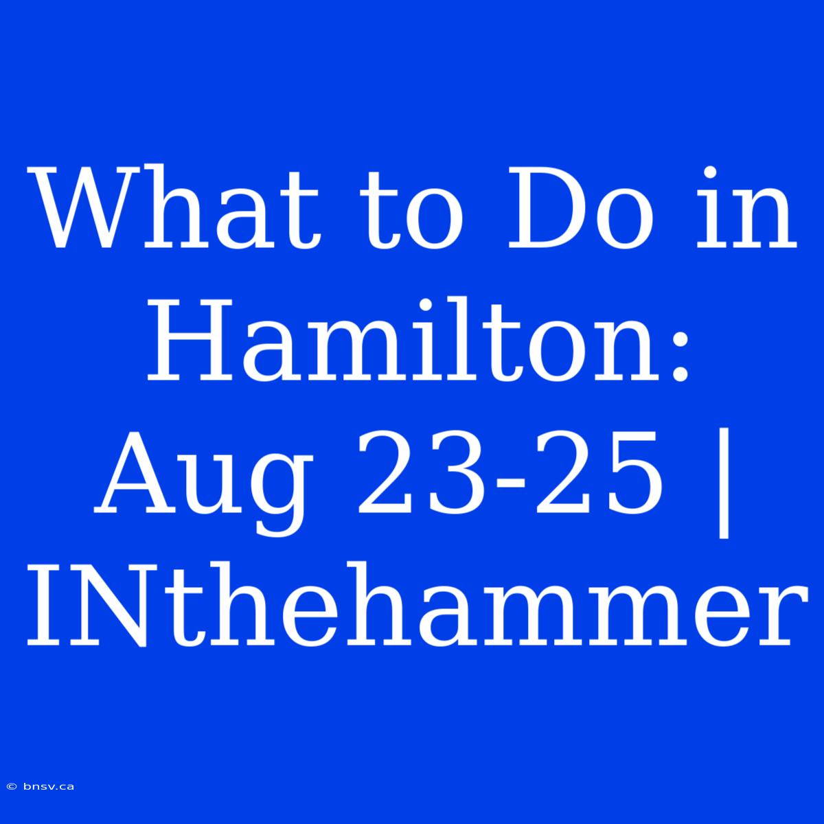 What To Do In Hamilton: Aug 23-25 | INthehammer