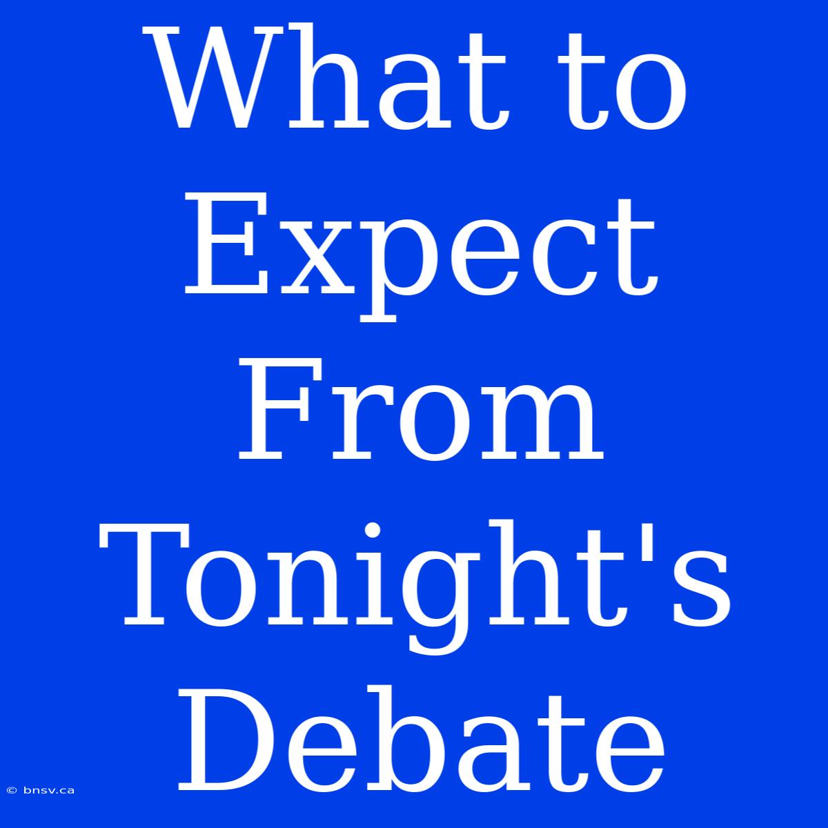 What To Expect From Tonight's Debate