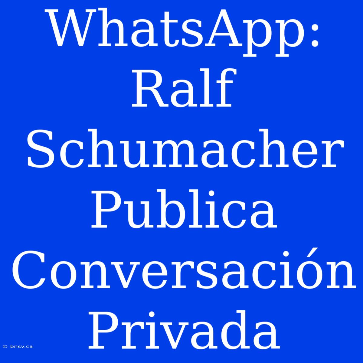 WhatsApp: Ralf Schumacher Publica Conversación Privada